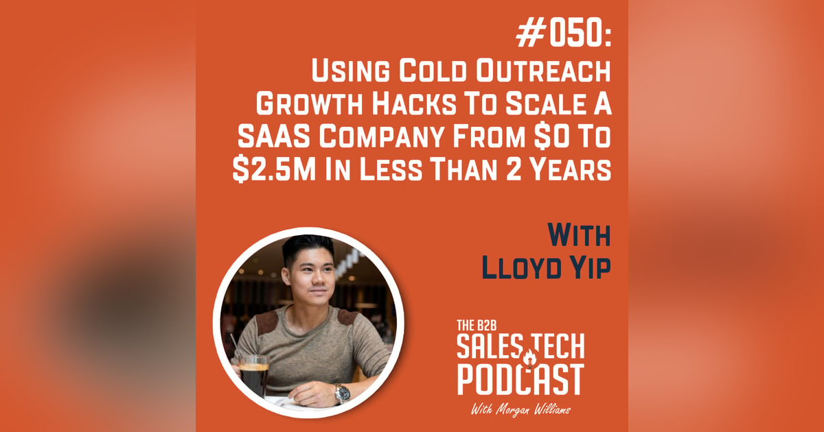 #050: Using Cold Outreach Growth Hacks to Scale a SaaS Company from $0 to $2.5M in Less Than 2 Years with Lloyd Yip #050: Using Cold Outreach Growth Hacks to Scale a SaaS Company from $0 to $2.5M in Less Than 2 Years with Lloyd Yip