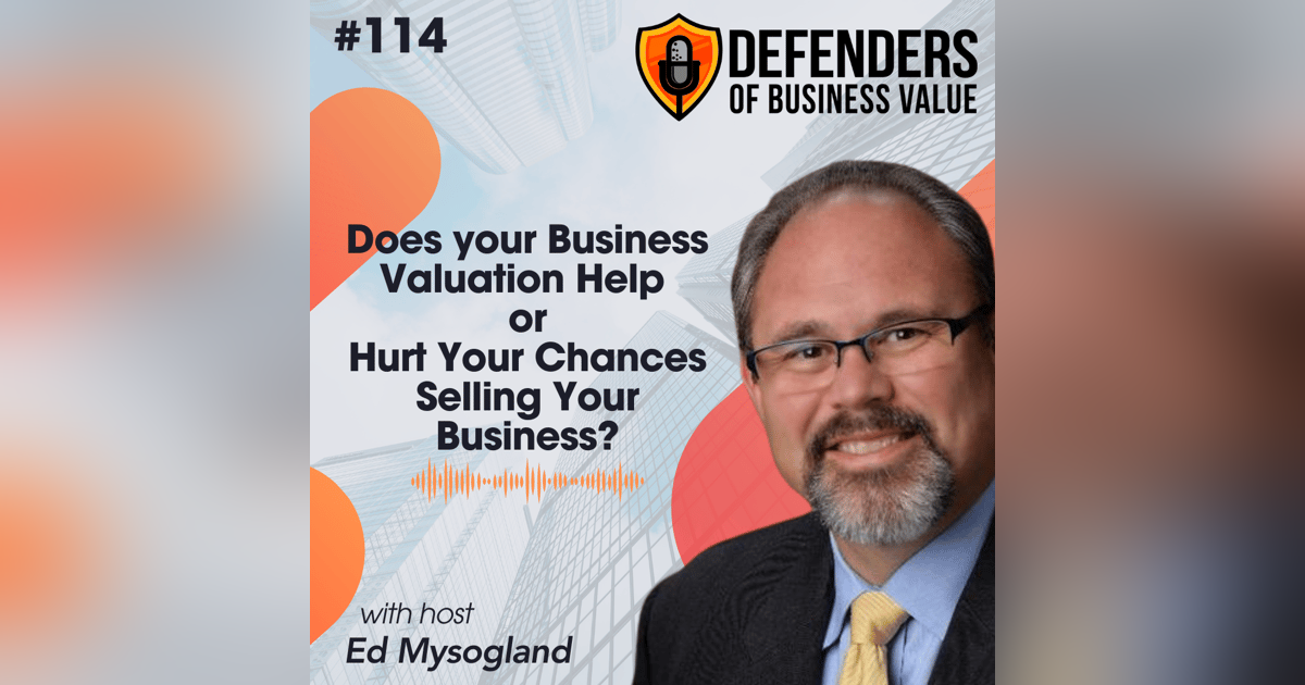 EP 114: Does your Business Valuation Help or Hurt Your Chances Selling Your Business? EP 114: Does your Business Valuation Help or Hurt Your Chances Selling Your Business?