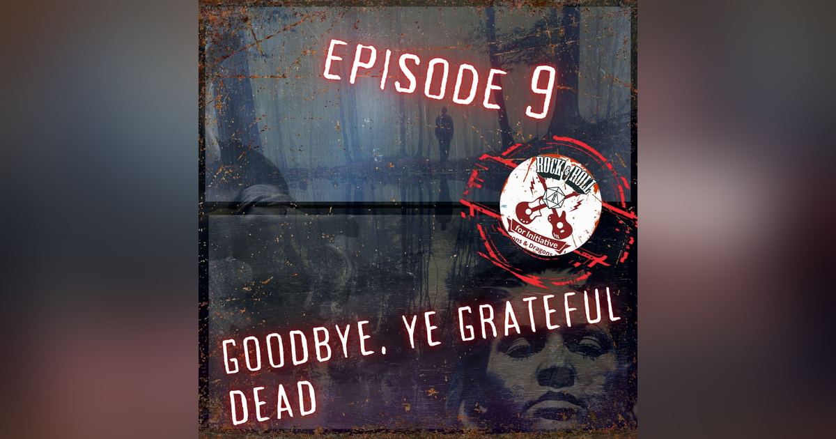 Ep. 9 - Goodbye, Ye Grateful Dead Ep. 9 - Goodbye, Ye Grateful Dead