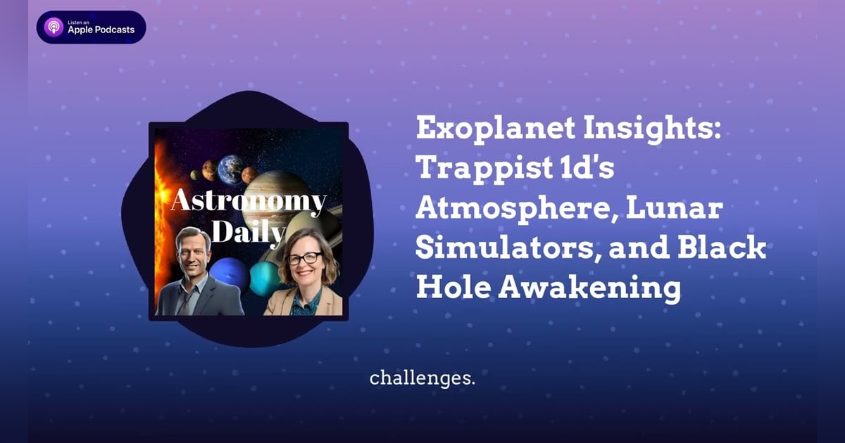 Exoplanet Insights: Trappist 1d’s Atmosphere, Lunar Simulators, and Black Hole Awakening Exoplanet Insights: Trappist 1d’s Atmosphere, Lunar Simulators, and Black Hole Awakening