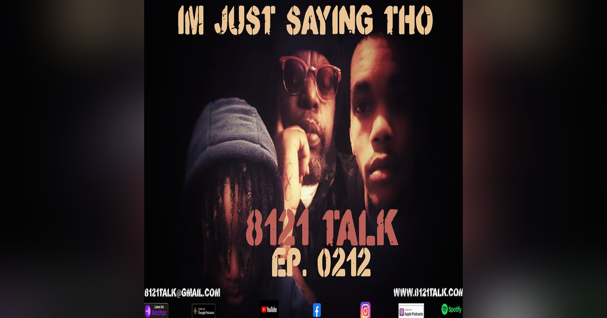 8121 Talk Episode 0212...I'm Just saying tho...Featuring Daral Southall/Thanoz and Elijah H 8121 Talk Episode 0212...I'm Just saying tho...Featuring Daral Southall/Thanoz and Elijah H