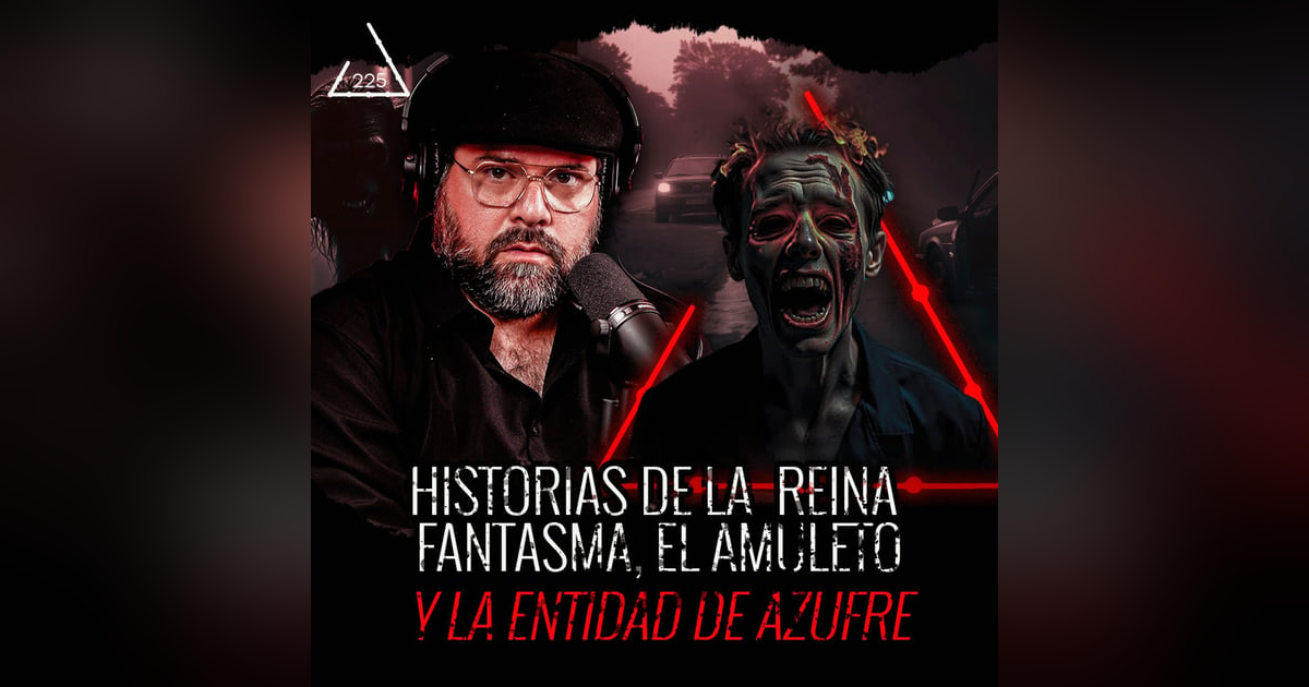 Historias de la Reina Fantasma, el Amuleto y la Entidad de Azufre| EL NARRADOR | EP 225 Historias de la Reina Fantasma, el Amuleto y la Entidad de Azufre| EL NARRADOR | EP 225