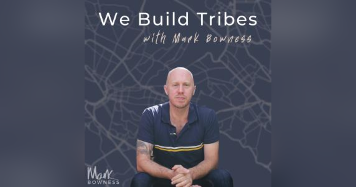 We Build Tribes with Mark Bowness We Build Tribes with Mark Bowness