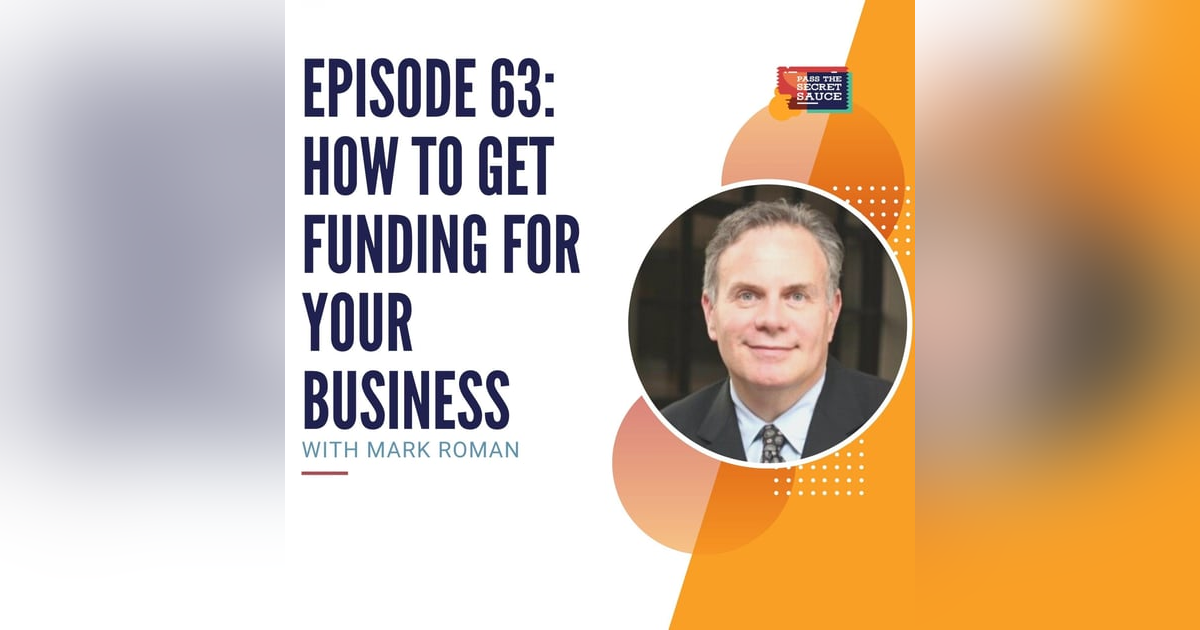 Episode 63: How to Get Funding for Your Business with Mark Roman Episode 63: How to Get Funding for Your Business with Mark Roman