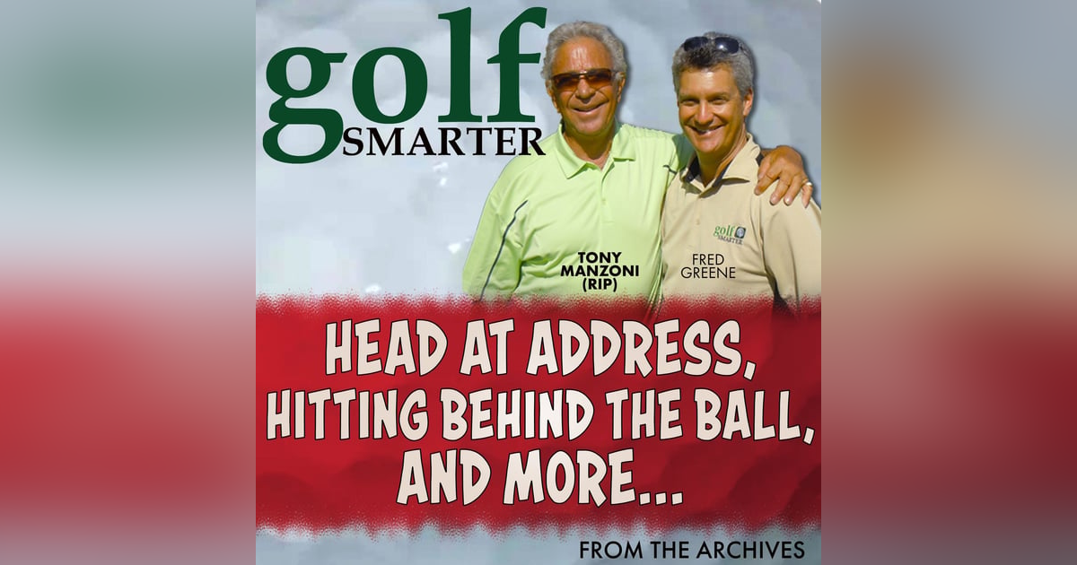 Head at Address, Hitting Behind The Ball, and more with Tony Manzoni (RIP) Head at Address, Hitting Behind The Ball, and more with Tony Manzoni (RIP)