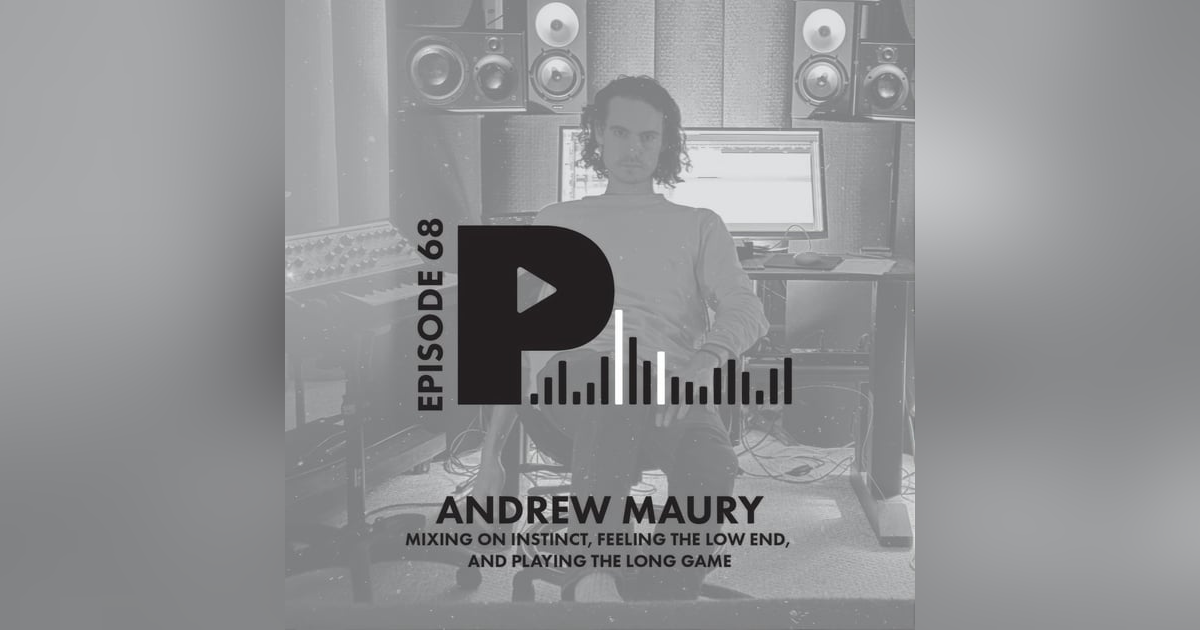 Andrew Maury: Mixing on Instinct, Feeling the Low End, and Playing the Long Game Andrew Maury: Mixing on Instinct, Feeling the Low End, and Playing the Long Game