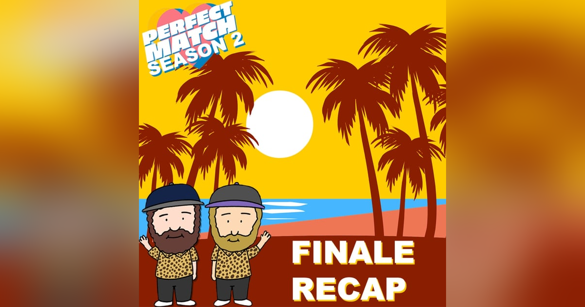 Perfect Match Season 2 Finale Recap Perfect Match Season 2 Finale Recap