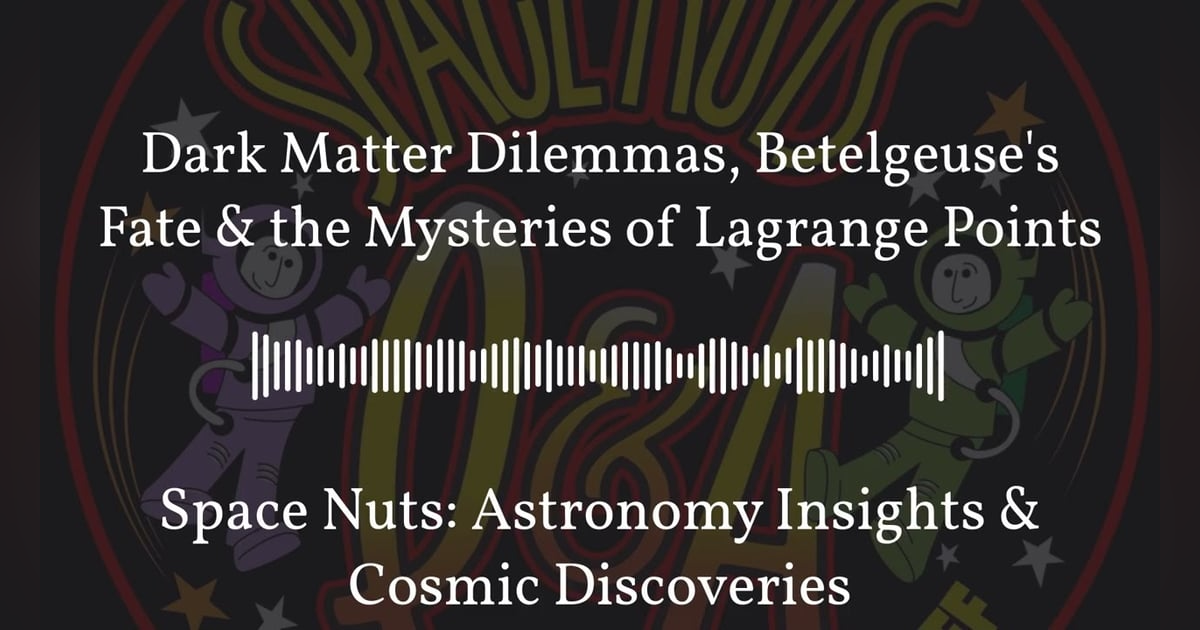 Dark Matter Dilemmas, Betelgeuse’s Fate & the Mysteries of Lagrange Points | Space Nuts:... Dark Matter Dilemmas, Betelgeuse’s Fate & the Mysteries of Lagrange Points | Space Nuts:...