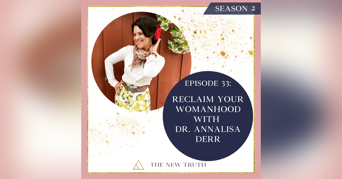 Reclaim Your Womanhood with Dr. Annalisa Derr Reclaim Your Womanhood with Dr. Annalisa Derr
