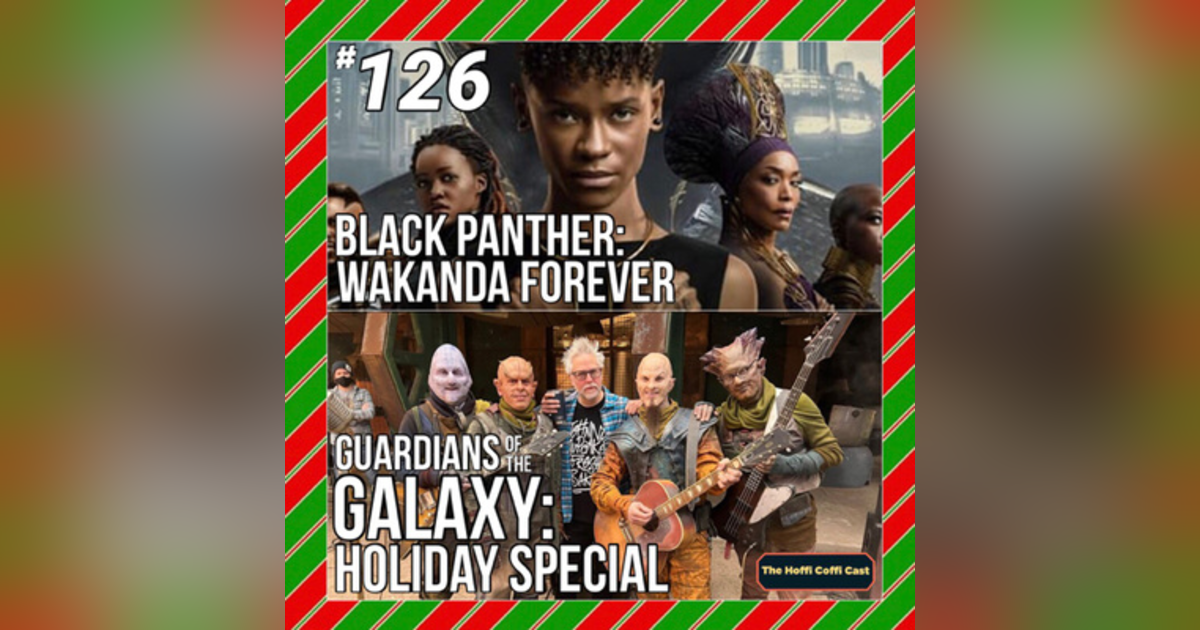 126 - Black Panther: Wakanda Forever / GOTG: Holiday Special 126 - Black Panther: Wakanda Forever / GOTG: Holiday Special