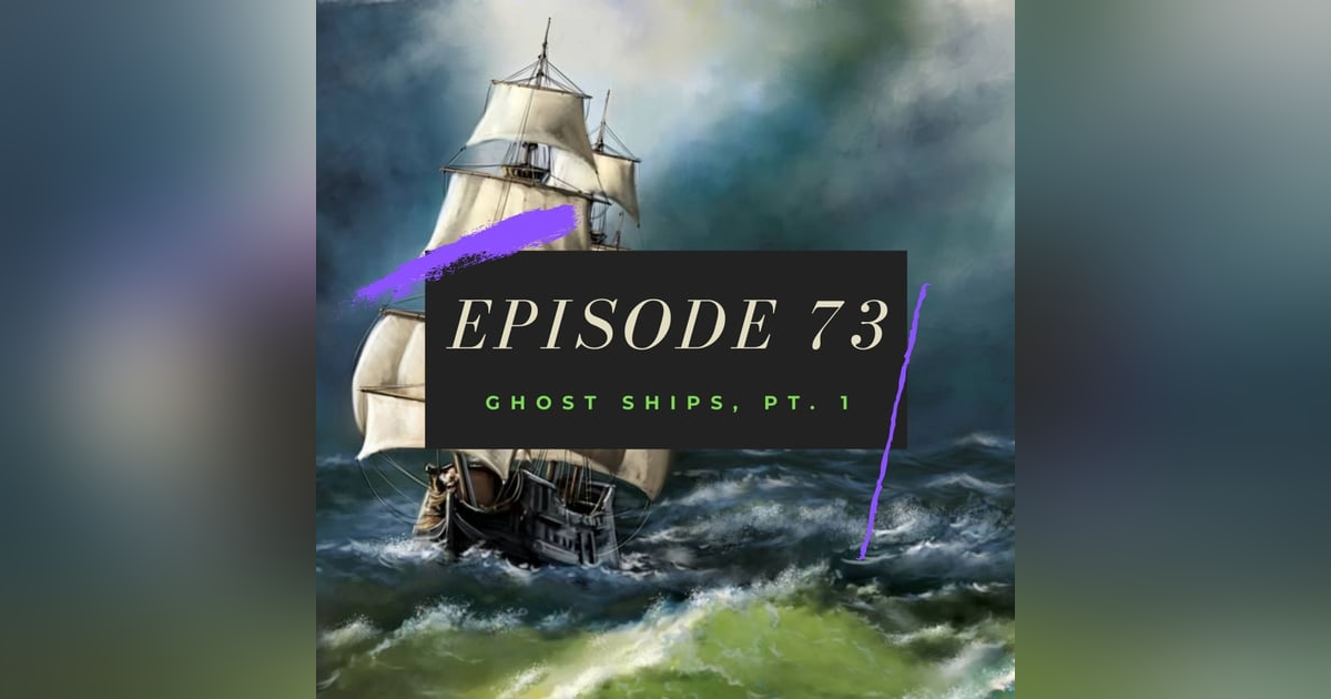 Ep. 73: Ghost Ships, Pt. 1 Ep. 73: Ghost Ships, Pt. 1