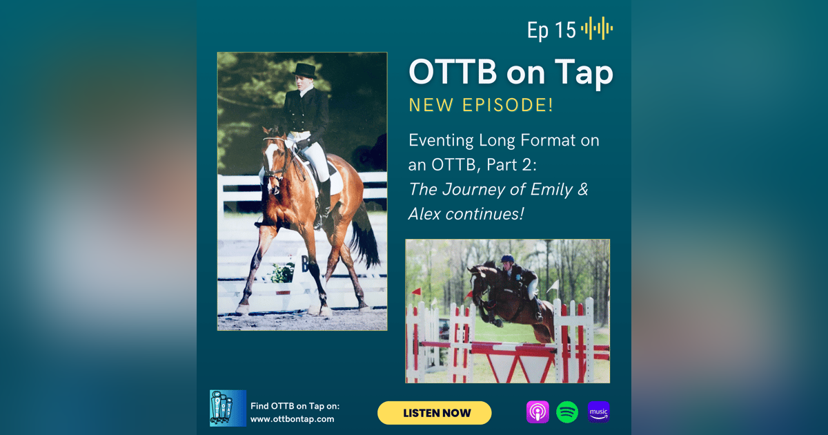 Ep 15: Eventing Long Format on an OTTB, Part 2: The Journey of Emily and Alex continues! Ep 15: Eventing Long Format on an OTTB, Part 2: The Journey of Emily and Alex continues!