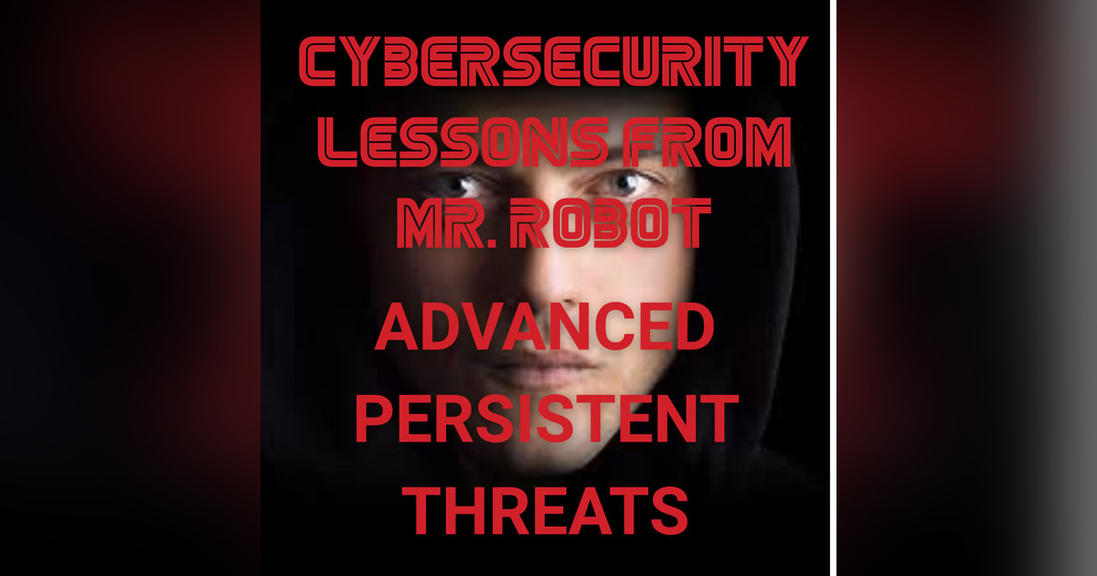 Advanced Persistent Threats Explained Through Mr. Robot Advanced Persistent Threats Explained Through Mr. Robot