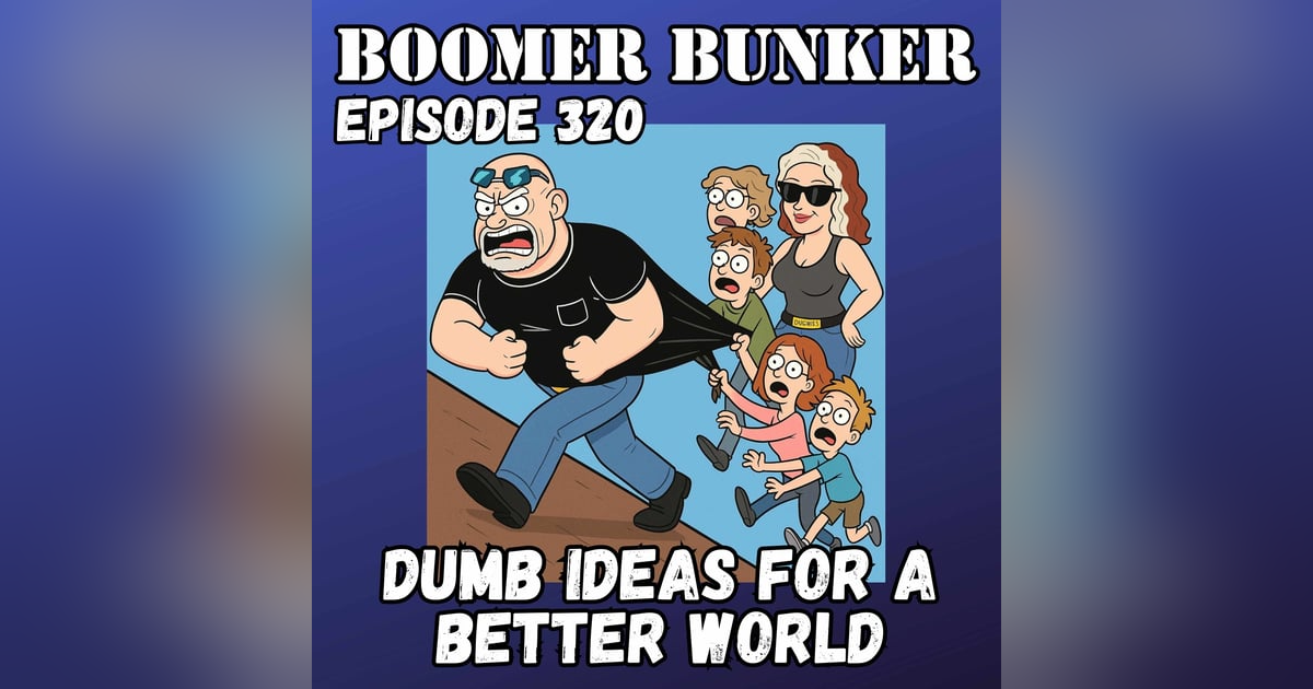Dumb Ideas for a Better World | Episode 320 Dumb Ideas for a Better World | Episode 320