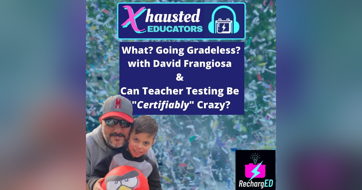 What? Going Gradeless? with David Frangiosa & Is Teacher Testing "Certifiably" Crazy? What? Going Gradeless? with David Frangiosa & Is Teacher Testing "Certifiably" Crazy?
