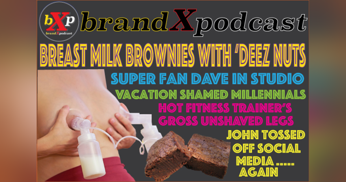 Breast Milk Brownies with Deez Nuts | Brand X Podcast 065 Breast Milk Brownies with Deez Nuts | Brand X Podcast 065