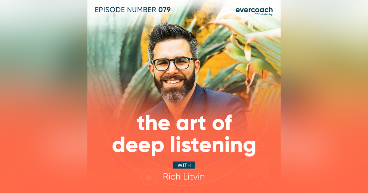 79. The Art of Deep Listening with Rich Litvin 79. The Art of Deep Listening with Rich Litvin