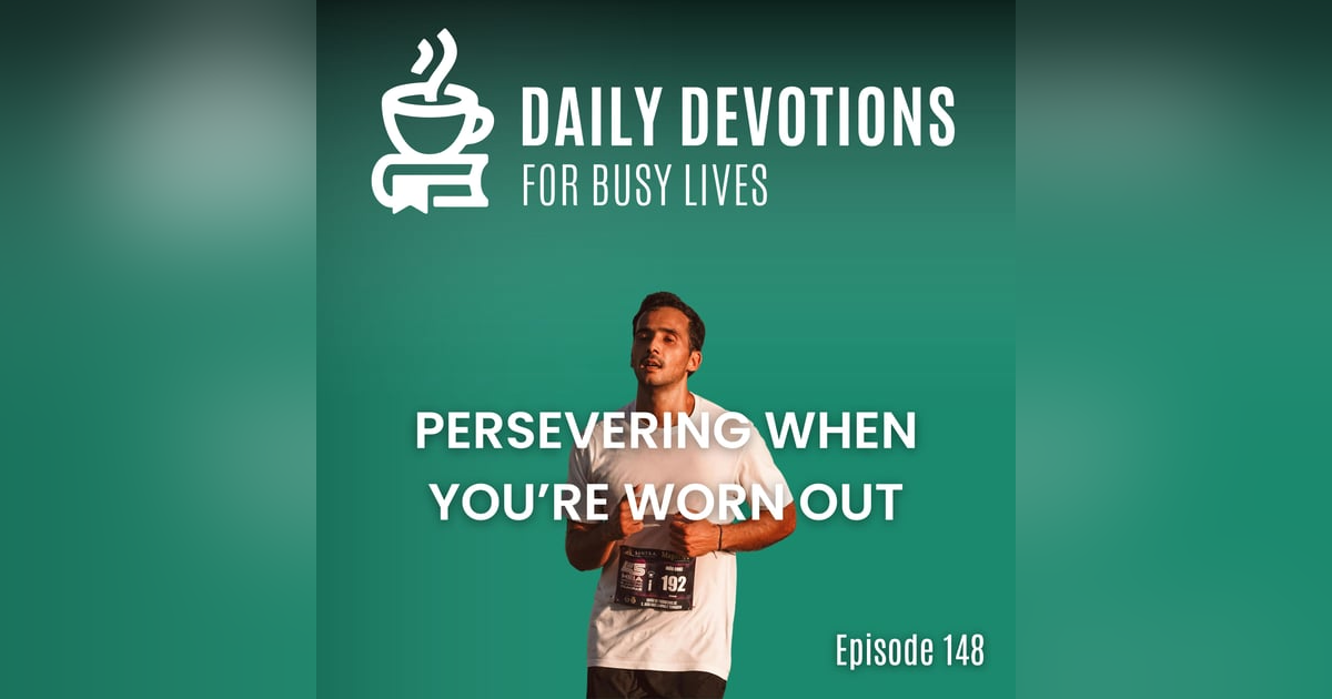 Persevering When You're Worn Out Persevering When You're Worn Out