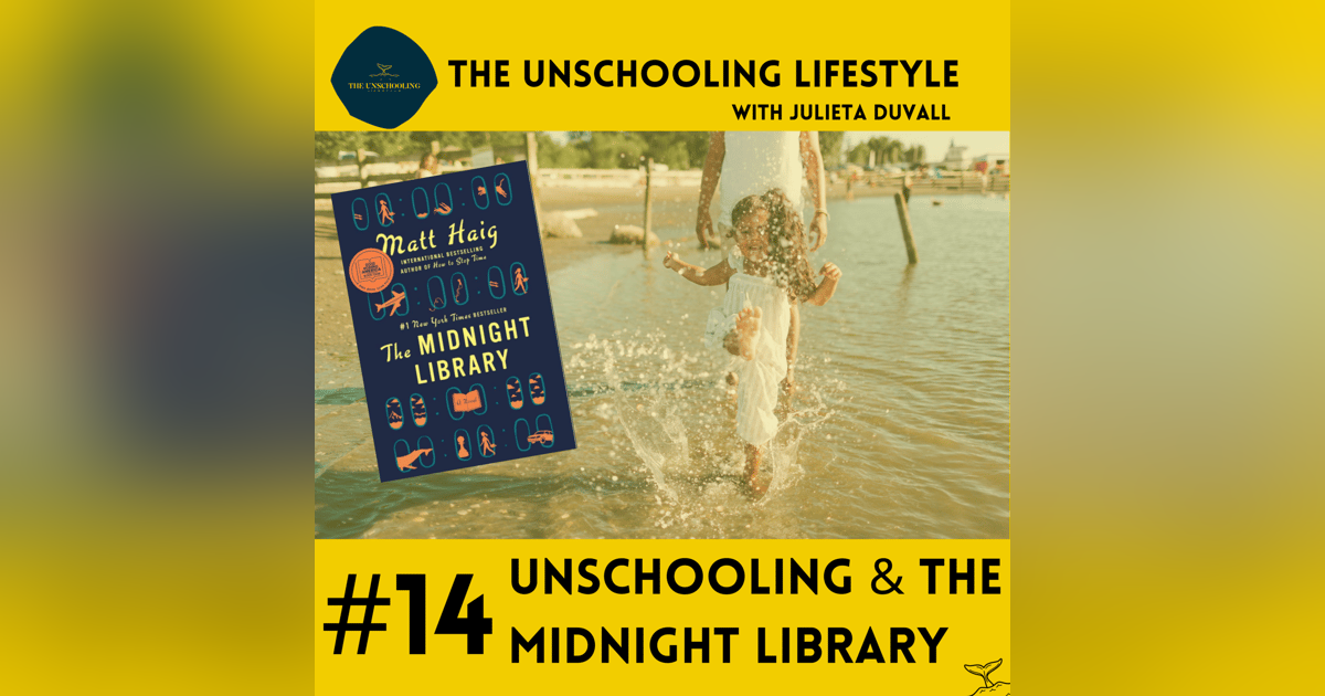 Episode 14: Unschooling & The Midnight Library Episode 14: Unschooling & The Midnight Library