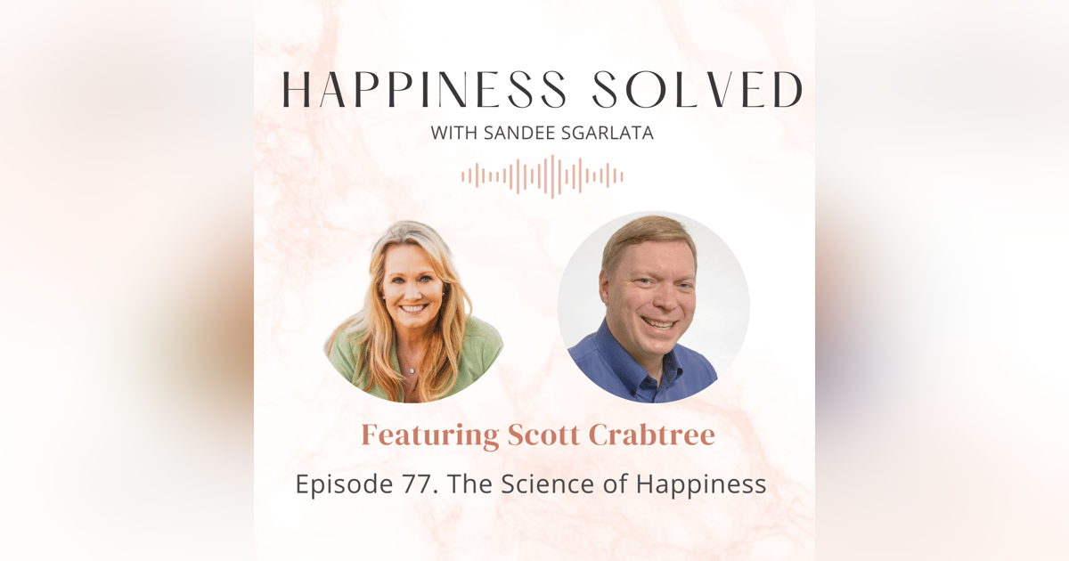 77. The Science of Happiness with Scott Crabtree 77. The Science of Happiness with Scott Crabtree