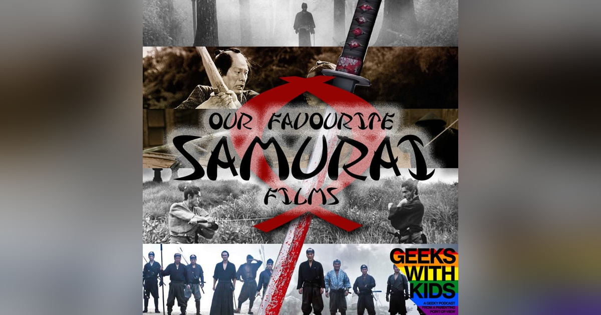144 - The Geeks vs Our Favourite Samurai Films 144 - The Geeks vs Our Favourite Samurai Films