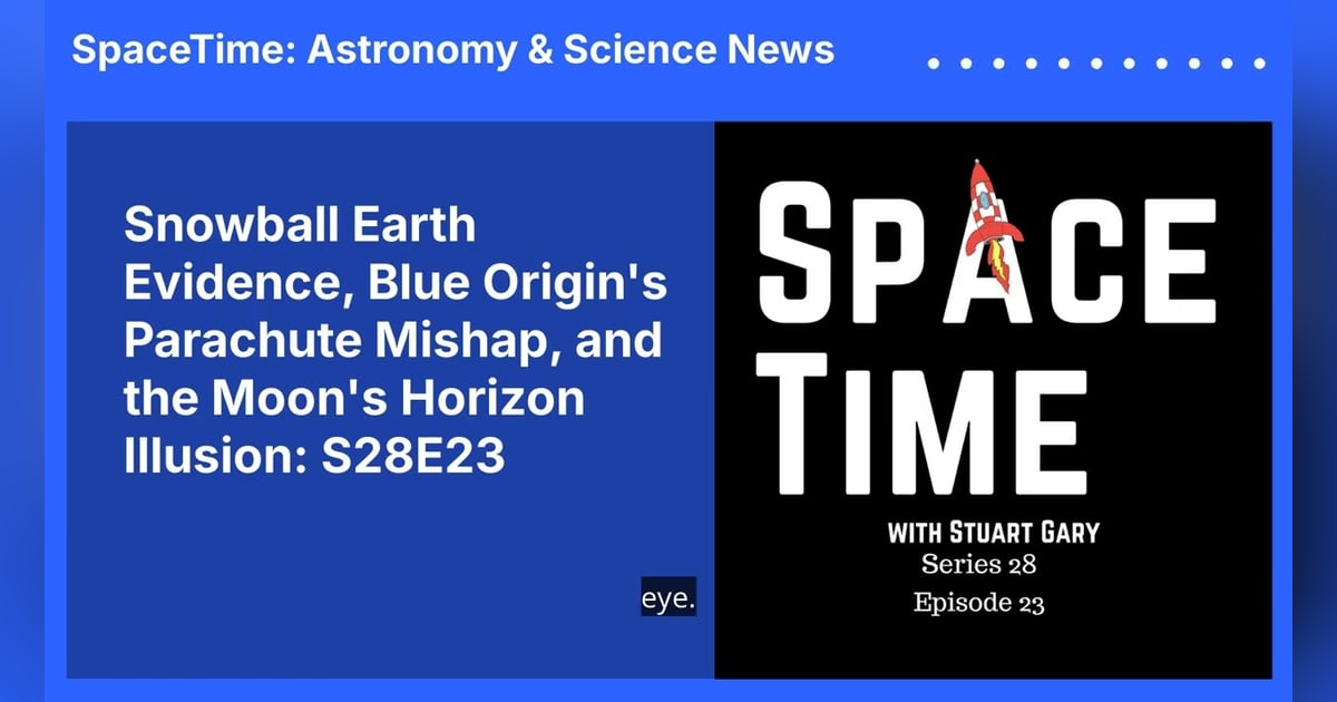Snowball Earth Evidence, Blue Origin’s Parachute Mishap, and the Moon’s Horizon Illusion: S28E23 Snowball Earth Evidence, Blue Origin’s Parachute Mishap, and the Moon’s Horizon Illusion: S28E23