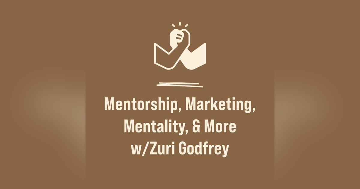 Mentorship, Marketing, Mentality, & More w/Zuri Godfrey (A Podcast Video Special!) Mentorship, Marketing, Mentality, & More w/Zuri Godfrey (A Podcast Video Special!)