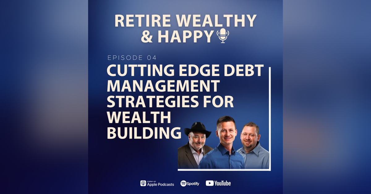 Ep04: Cutting Edge Debt Management Strategies for Building Wealth Ep04: Cutting Edge Debt Management Strategies for Building Wealth