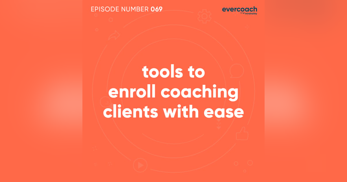 69. Tools To Enroll Coaching Clients With Ease 69. Tools To Enroll Coaching Clients With Ease