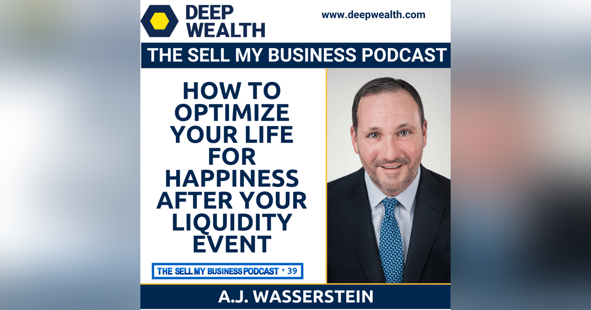 Successful Post-Exit Entrepreneur A.J. Wasserstein On How To Optimize Your Life For Happiness After Your Liquidity Event (#39) Successful Post-Exit Entrepreneur A.J. Wasserstein On How To Optimize Your Life For Happiness After Your Liquidity Event (#39)