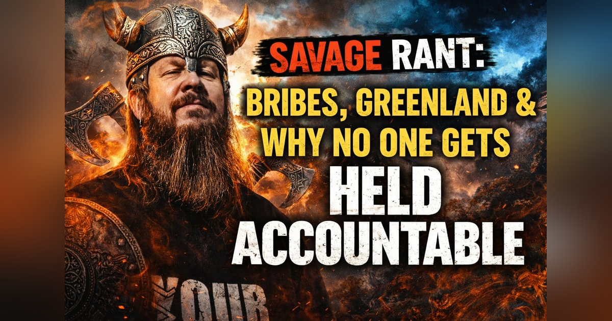 Savage Rant: Bribes, Greenland & Why No One Gets Held Accountable Savage Rant: Bribes, Greenland & Why No One Gets Held Accountable