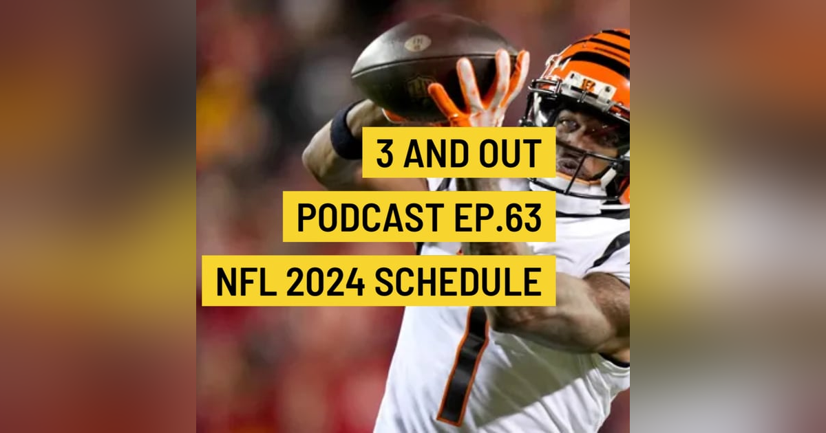 3 and Out Podcast Ep.63- NFL 2024 Schedule 3 and Out Podcast Ep.63- NFL 2024 Schedule