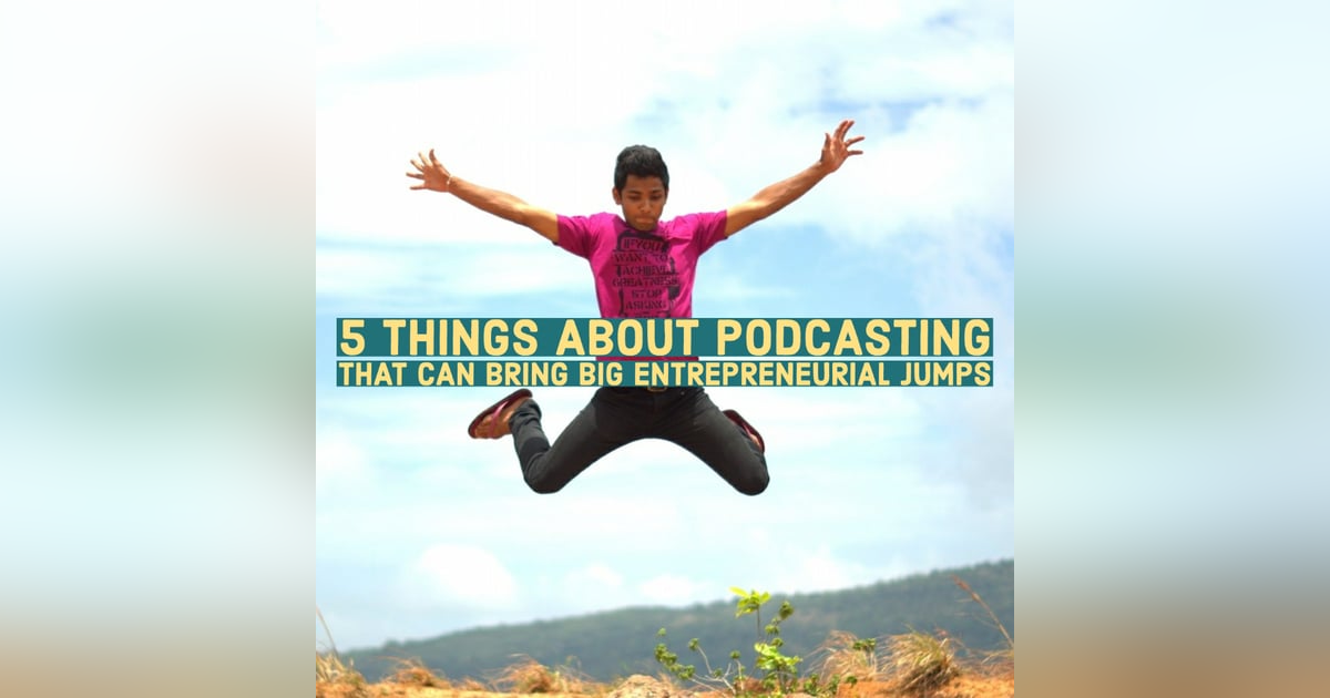 5 Things About Podcasting That Can Bring Big Entrepreneurial Jumps 5 Things About Podcasting That Can Bring Big Entrepreneurial Jumps
