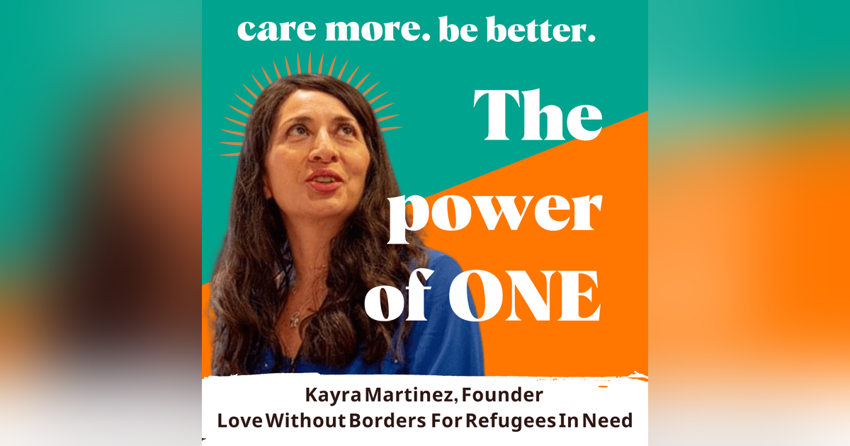 The Power Of One, With Kayra Martinez, Founder Of Love Without Borders For Refugees In Need The Power Of One, With Kayra Martinez, Founder Of Love Without Borders For Refugees In Need