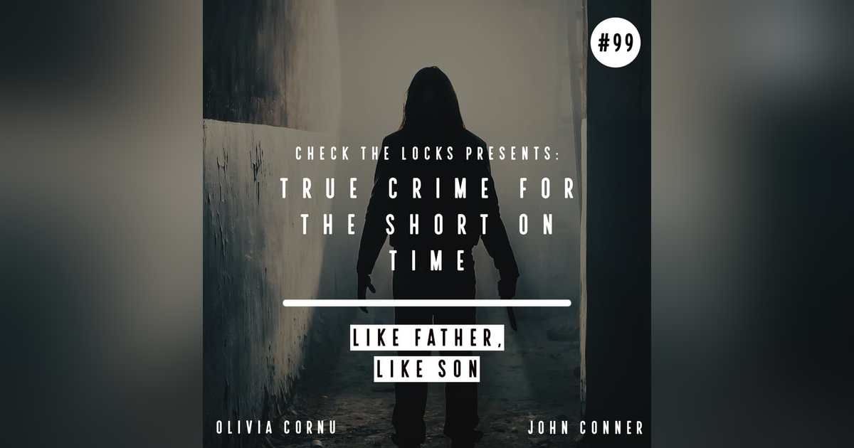 True Crime for the Short on Time: Like Father, Like Son True Crime for the Short on Time: Like Father, Like Son