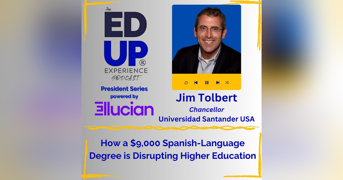 How a $9,000 Spanish-Language Degree is Disrupting Higher Education - with Jim Tolbert, Chancellor, Universidad Santander USA How a $9,000 Spanish-Language Degree is Disrupting Higher Education - with Jim Tolbert, Chancellor, Universidad Santander USA