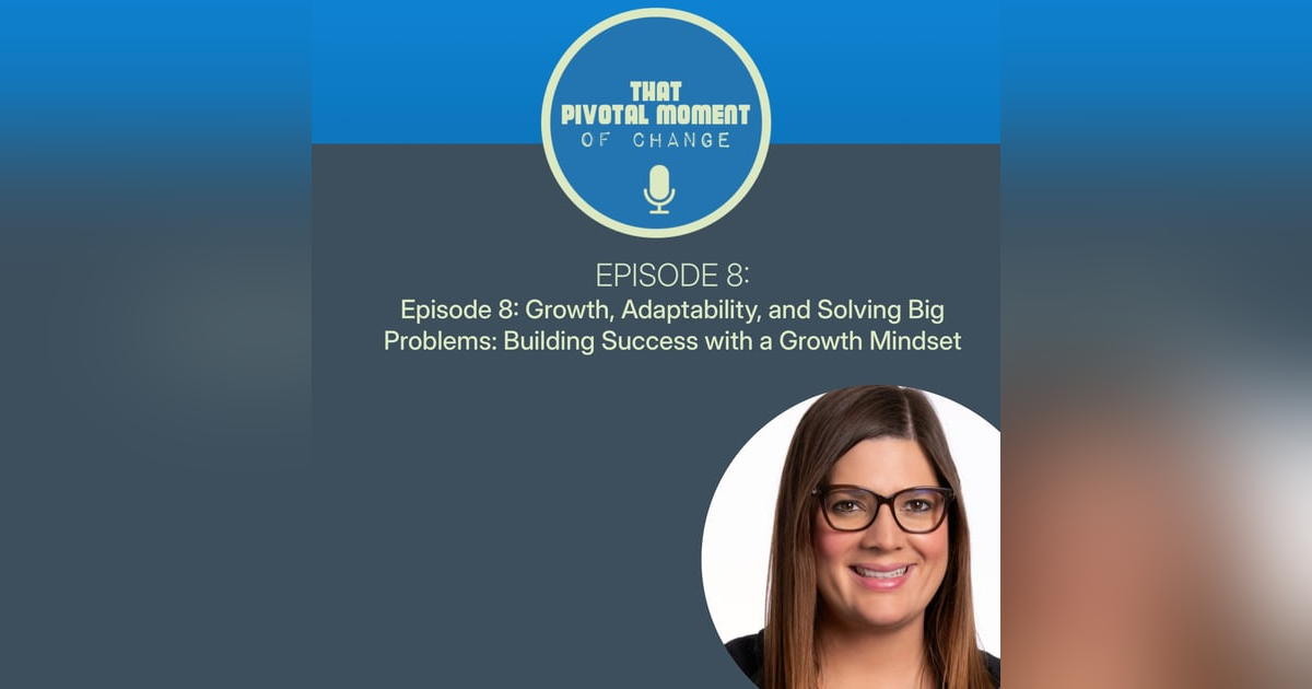 Episode 8: Growth, Adaptability, and Solving Big Problems: Teresa Cain on Building Success with a Growth Mindset Episode 8: Growth, Adaptability, and Solving Big Problems: Teresa Cain on Building Success with a Growth Mindset