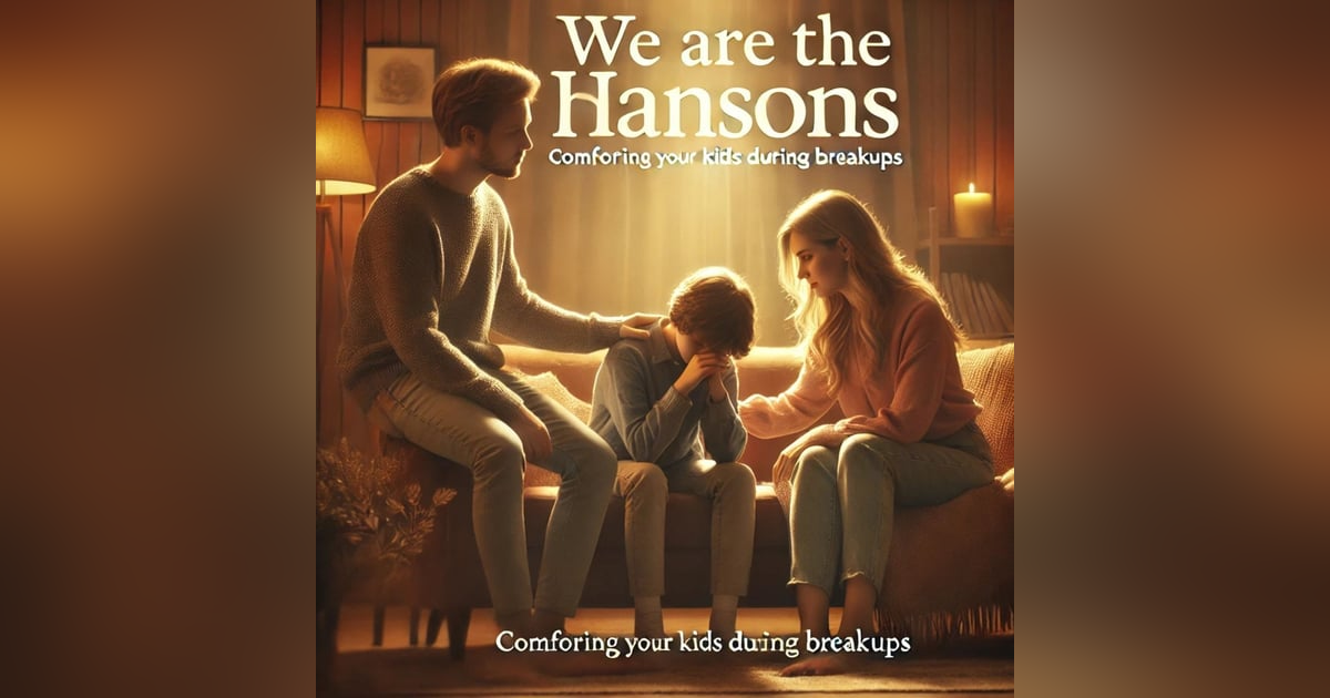 We Are The Hansons: Helping Your Kids Heal from Breakups We Are The Hansons: Helping Your Kids Heal from Breakups