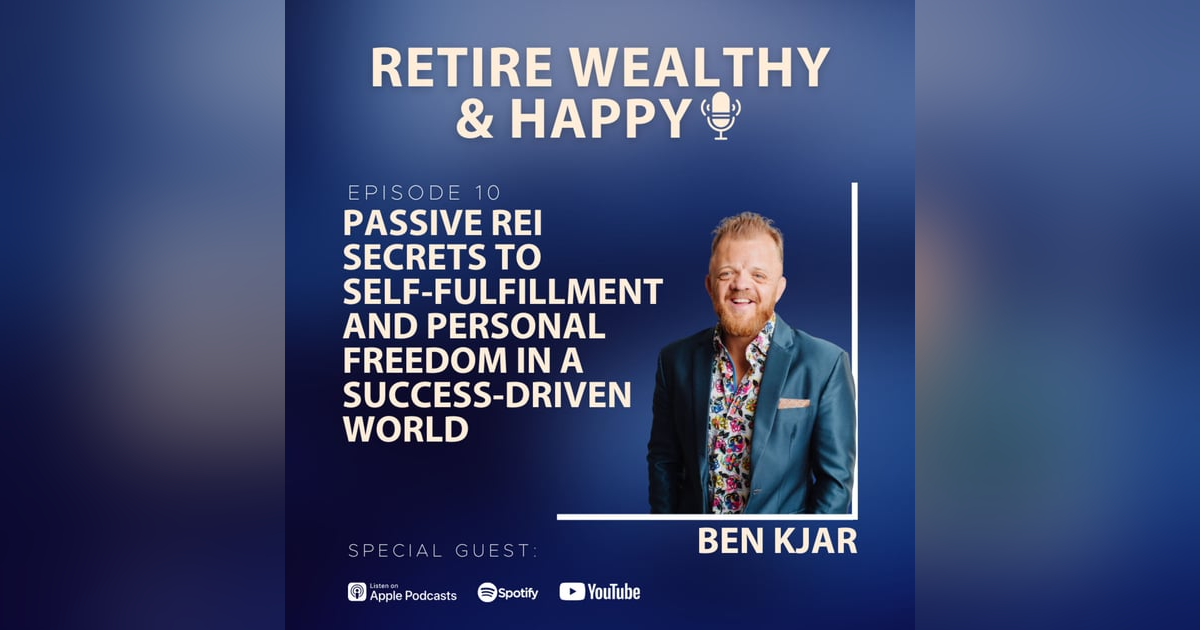 Ep10: Passive REI Secrets to Self-Fulfillment and Personal Freedom in a Success-Driven World with Ben Kjar Ep10: Passive REI Secrets to Self-Fulfillment and Personal Freedom in a Success-Driven World with Ben Kjar