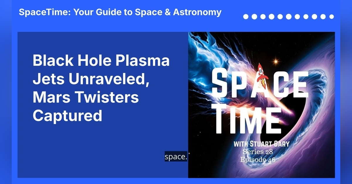 Black Hole Plasma Jets Unraveled, Mars Twisters Captured Black Hole Plasma Jets Unraveled, Mars Twisters Captured