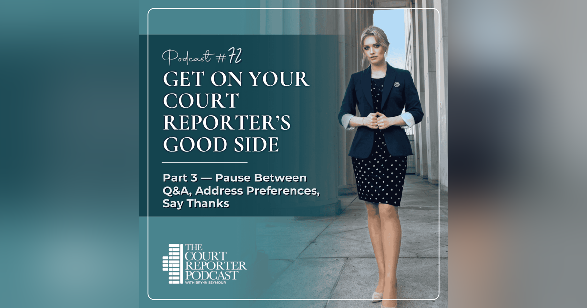 #72 - How to Get on a Court Reporter’s Good Side — Part 3/3 #72 - How to Get on a Court Reporter’s Good Side — Part 3/3