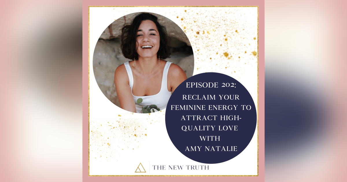 Reclaim Your Feminine Energy to Attract High-Quality Love with Amy Natalie Reclaim Your Feminine Energy to Attract High-Quality Love with Amy Natalie