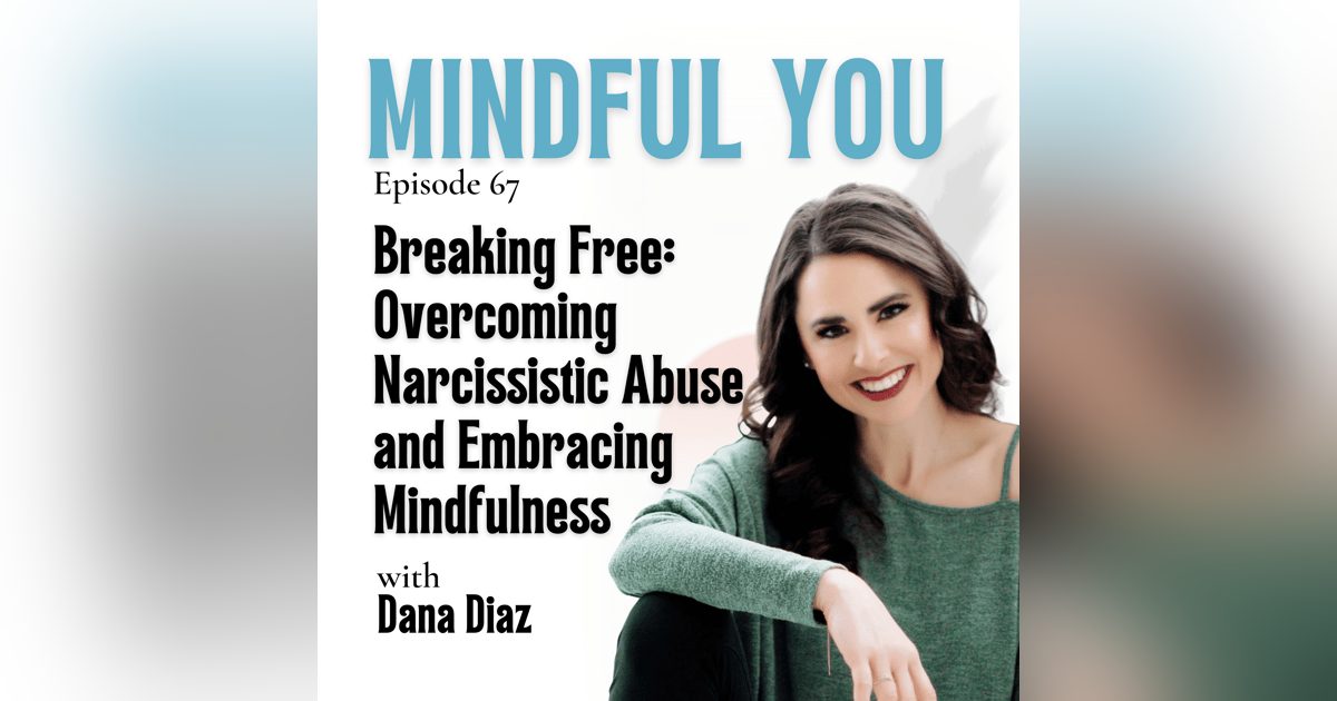Breaking Free: Dana Diaz on Overcoming Narcissistic Abuse and Embracing Mindfulness Breaking Free: Dana Diaz on Overcoming Narcissistic Abuse and Embracing Mindfulness