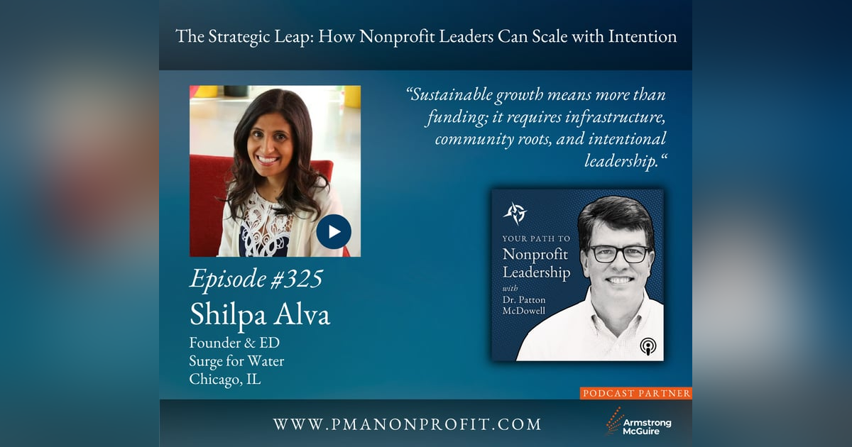325: The Strategic Leap: How Nonprofit Leaders Can Scale with Intention (Shilpa Alva) 325: The Strategic Leap: How Nonprofit Leaders Can Scale with Intention (Shilpa Alva)
