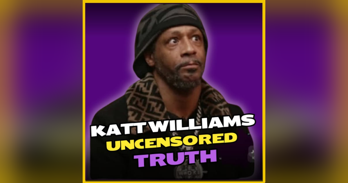 Ep 284 - Katt Williams Uncensored Truth Ep 284 - Katt Williams Uncensored Truth