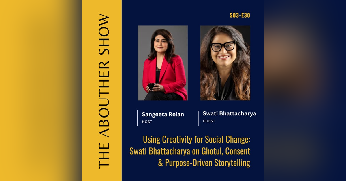S3E134: Using Creativity for Social Change: Swati Bhattacharya on Ghotul, Consent & Purpose-Driven Storytelling S3E134: Using Creativity for Social Change: Swati Bhattacharya on Ghotul, Consent & Purpose-Driven Storytelling