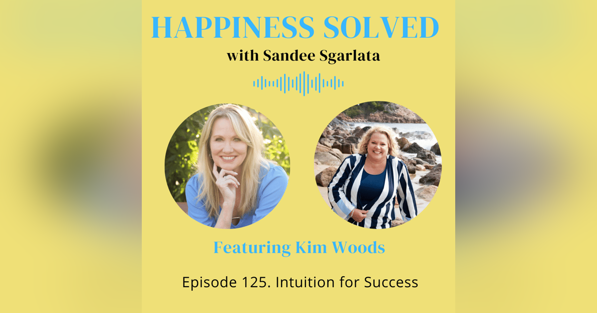 125. Intuition for Success with Kim Woods 125. Intuition for Success with Kim Woods