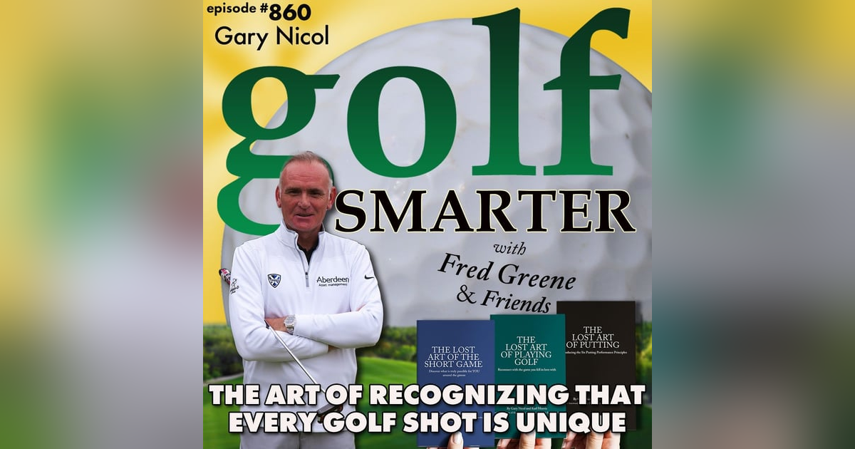 The Art of Recognizing That Every Golf Shot Is Unique featuring Gary Nicol | golf SMARTER #860 The Art of Recognizing That Every Golf Shot Is Unique featuring Gary Nicol | golf SMARTER #860