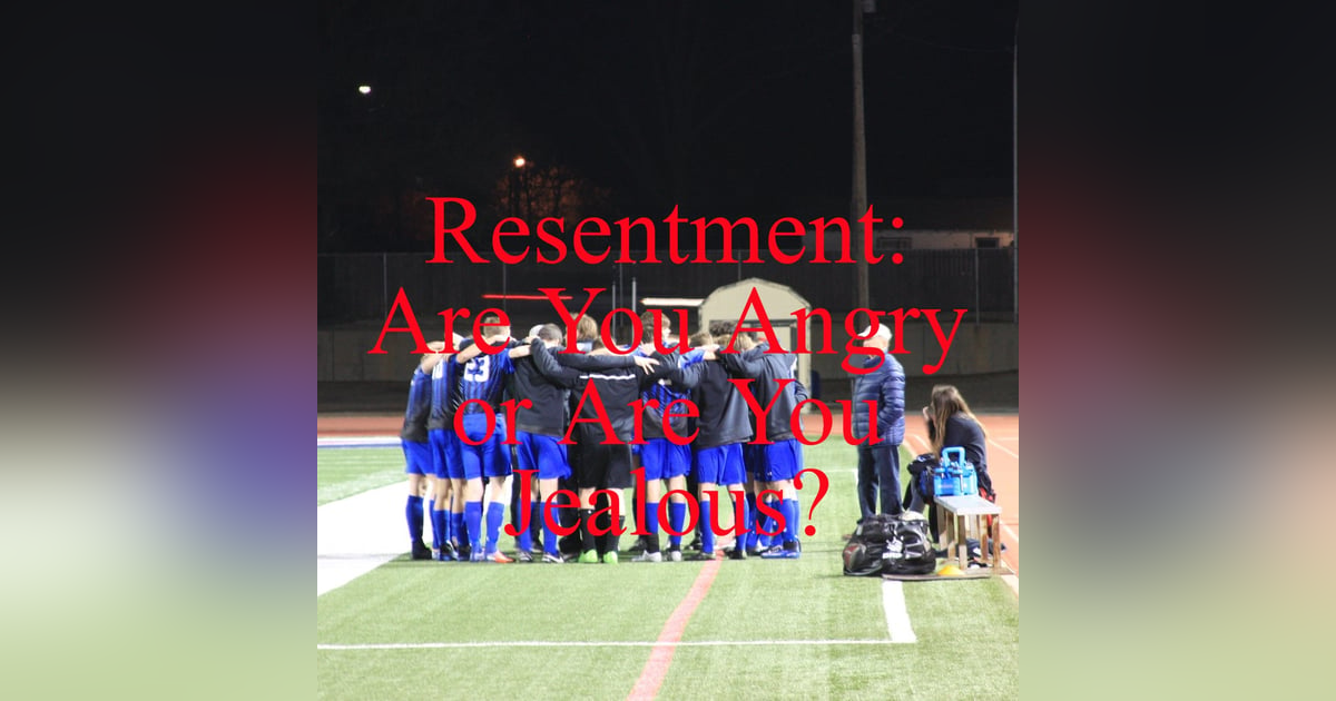 Resentment: Are You Angry or Are You Jealous? Resentment: Are You Angry or Are You Jealous?