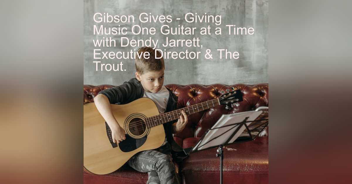 Gibson Gives - Giving Music One Guitar at a Time with Dendy Jarrett, Executive Director & The Trout. Gibson Gives - Giving Music One Guitar at a Time with Dendy Jarrett, Executive Director & The Trout.